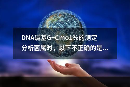 DNA碱基G+Cmo1%的测定分析菌属时，以下不正确的是()