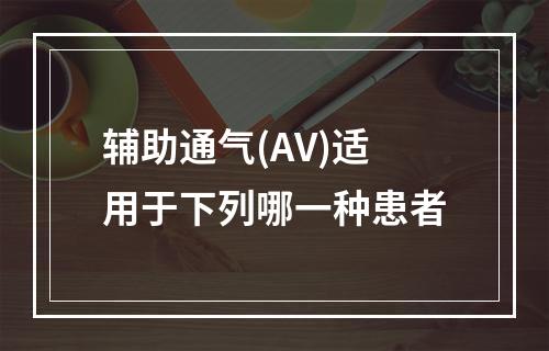 辅助通气(AV)适用于下列哪一种患者