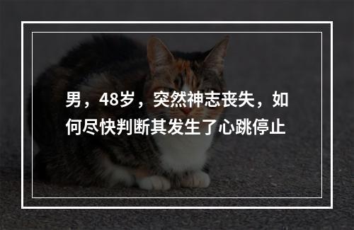 男，48岁，突然神志丧失，如何尽快判断其发生了心跳停止