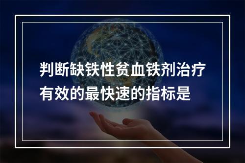 判断缺铁性贫血铁剂治疗有效的最快速的指标是