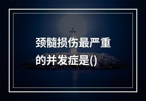 颈髓损伤最严重的并发症是()