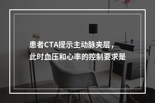 患者CTA提示主动脉夹层，此时血压和心率的控制要求是