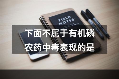 下面不属于有机磷农药中毒表现的是