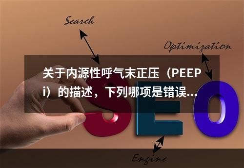 关于内源性呼气末正压（PEEPi）的描述，下列哪项是错误的