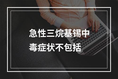 急性三烷基锡中毒症状不包括