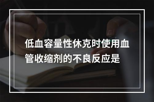 低血容量性休克时使用血管收缩剂的不良反应是