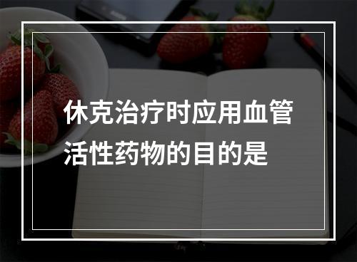 休克治疗时应用血管活性药物的目的是