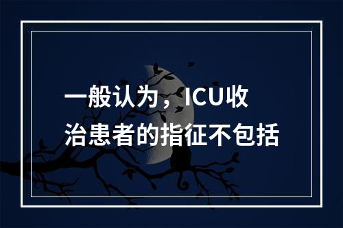 一般认为，ICU收治患者的指征不包括