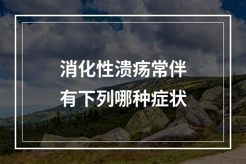 消化性溃疡常伴有下列哪种症状