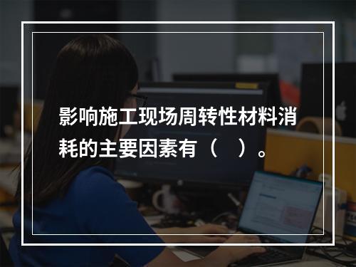 影响施工现场周转性材料消耗的主要因素有（　）。