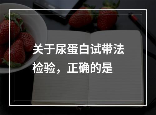 关于尿蛋白试带法检验，正确的是