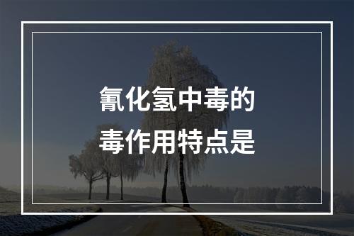 氰化氢中毒的毒作用特点是