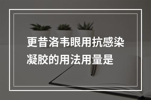 更昔洛韦眼用抗感染凝胶的用法用量是