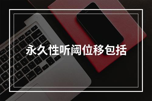 永久性听阈位移包括