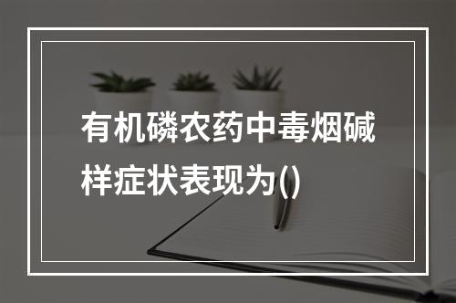 有机磷农药中毒烟碱样症状表现为()