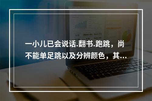 一小儿已会说话.翻书.跑跳，尚不能单足跳以及分辨颜色，其年龄