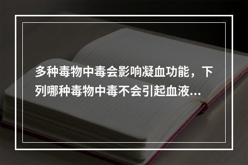 多种毒物中毒会影响凝血功能，下列哪种毒物中毒不会引起血液凝固