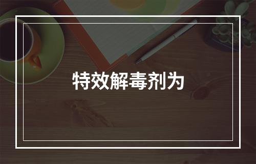 特效解毒剂为