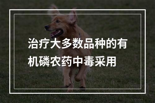 治疗大多数品种的有机磷农药中毒采用