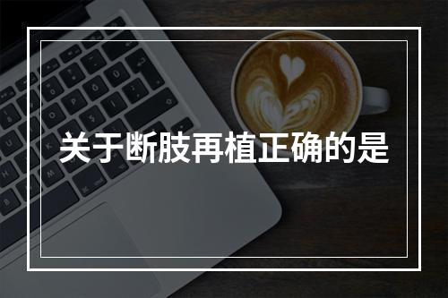 关于断肢再植正确的是