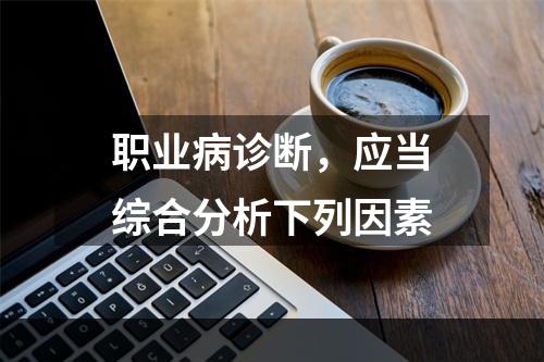 职业病诊断，应当综合分析下列因素