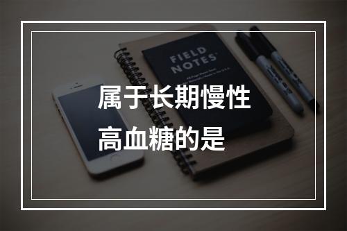 属于长期慢性高血糖的是