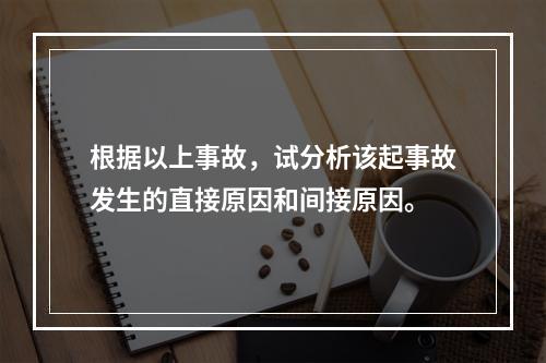 根据以上事故，试分析该起事故发生的直接原因和间接原因。