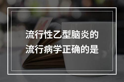 流行性乙型脑炎的流行病学正确的是