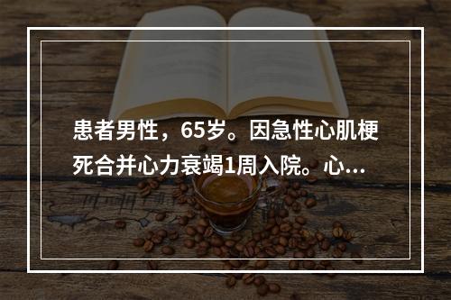 患者男性，65岁。因急性心肌梗死合并心力衰竭1周入院。心电图