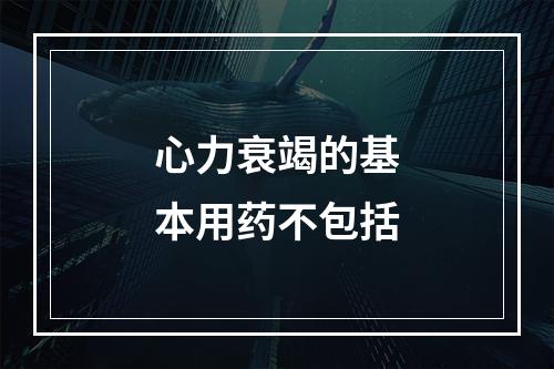 心力衰竭的基本用药不包括