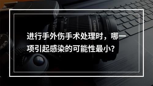 进行手外伤手术处理时，哪一项引起感染的可能性最小？