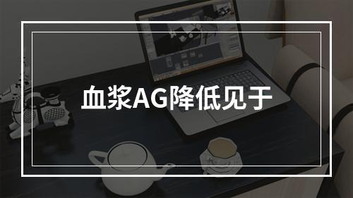 血浆AG降低见于