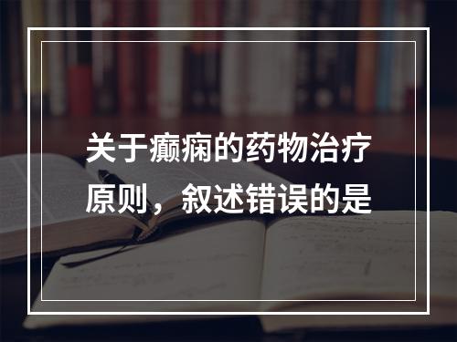 关于癫痫的药物治疗原则，叙述错误的是