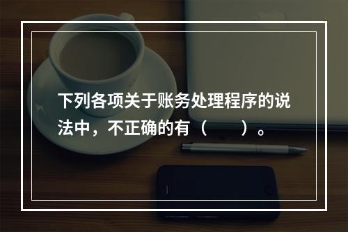 下列各项关于账务处理程序的说法中，不正确的有（　　）。