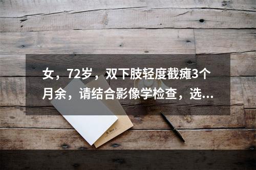 女，72岁，双下肢轻度截瘫3个月余，请结合影像学检查，选出最