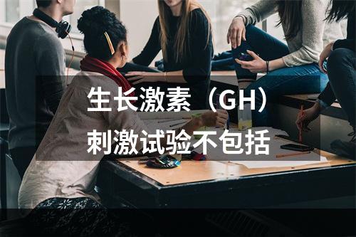 生长激素（GH）刺激试验不包括