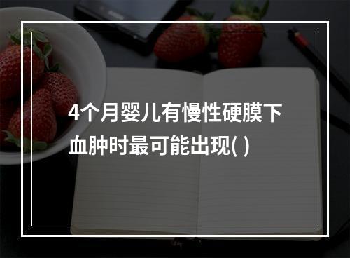 4个月婴儿有慢性硬膜下血肿时最可能出现( )