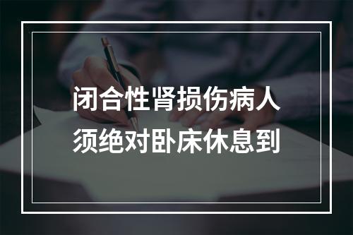 闭合性肾损伤病人须绝对卧床休息到