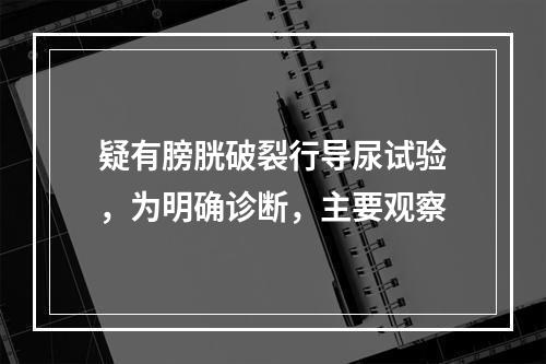 疑有膀胱破裂行导尿试验，为明确诊断，主要观察