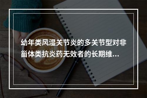 幼年类风湿关节炎的多关节型对非甾体类抗炎药无效者的长期维持治