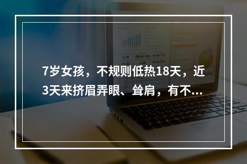 7岁女孩，不规则低热18天，近3天来挤眉弄眼、耸肩，有不自主