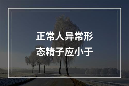 正常人异常形态精子应小于