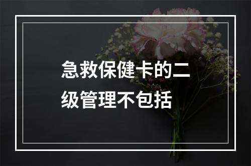 急救保健卡的二级管理不包括