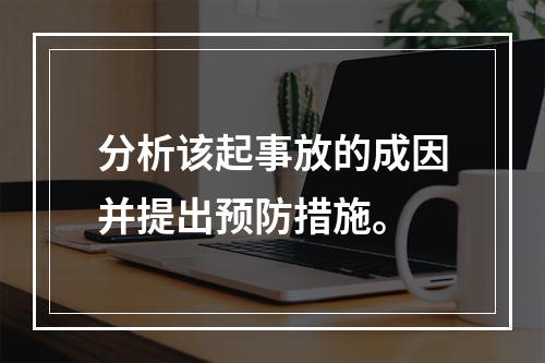 分析该起事放的成因并提出预防措施。