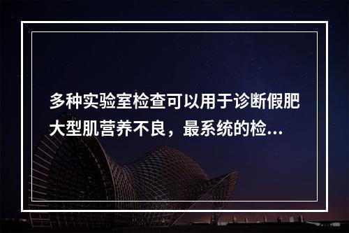 多种实验室检查可以用于诊断假肥大型肌营养不良，最系统的检查顺