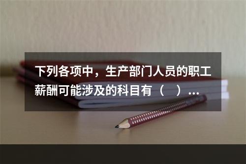 下列各项中，生产部门人员的职工薪酬可能涉及的科目有（　）。