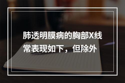 肺透明膜病的胸部X线常表现如下，但除外