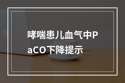 哮喘患儿血气中PaCO下降提示