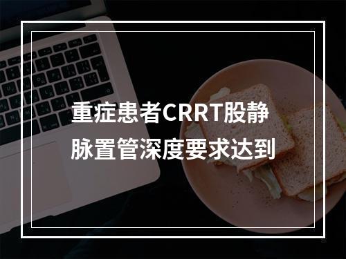 重症患者CRRT股静脉置管深度要求达到