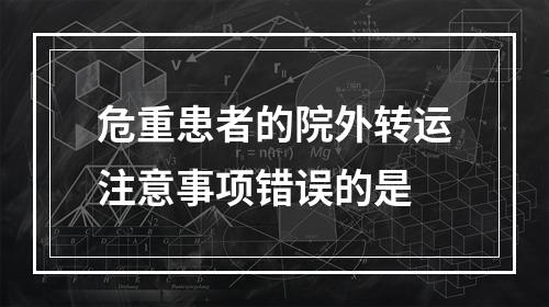 危重患者的院外转运注意事项错误的是